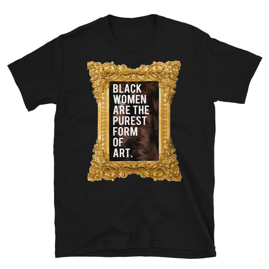 Black Women Are The Purest Form of Art T-Shirt